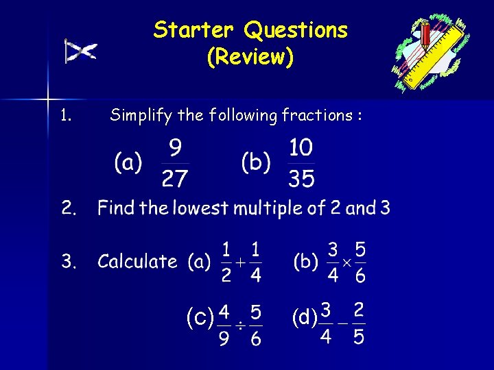 Starter Questions (Review) 1. Simplify the following fractions : (c) (d) 