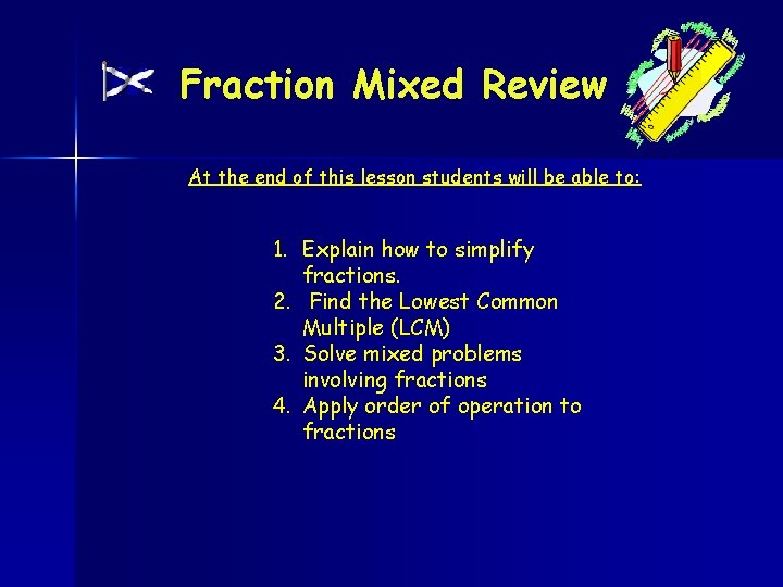 Fraction Mixed Review At the end of this lesson students will be able to: