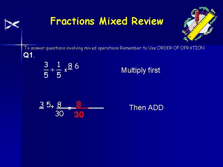 Fractions Mixed Review To answer questions involving mixed operations Remember to Use ORDER OF