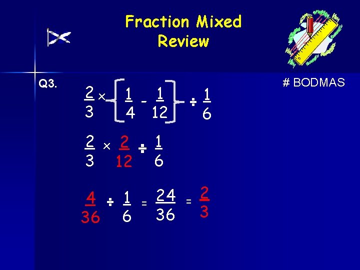 Fraction Mixed Review Q 3. 2 x 3 2 3 4 36 1 -