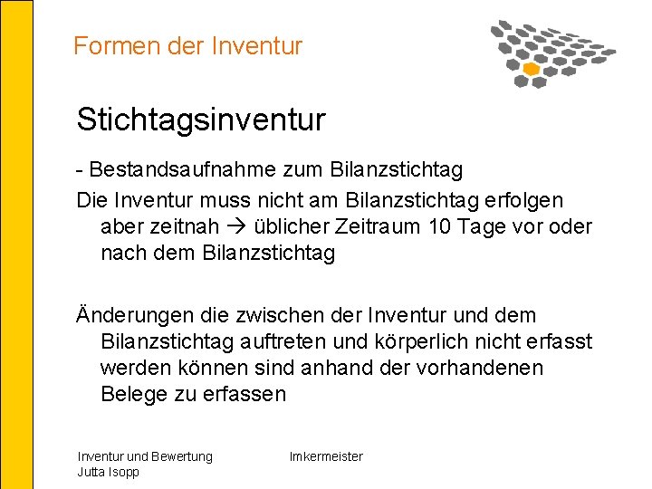 Formen der Inventur Stichtagsinventur - Bestandsaufnahme zum Bilanzstichtag Die Inventur muss nicht am Bilanzstichtag