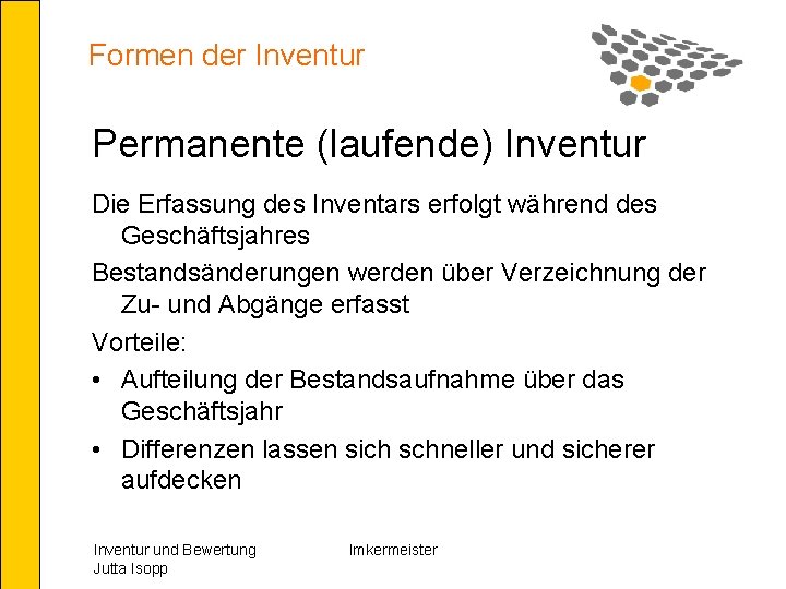Formen der Inventur Permanente (laufende) Inventur Die Erfassung des Inventars erfolgt während des Geschäftsjahres