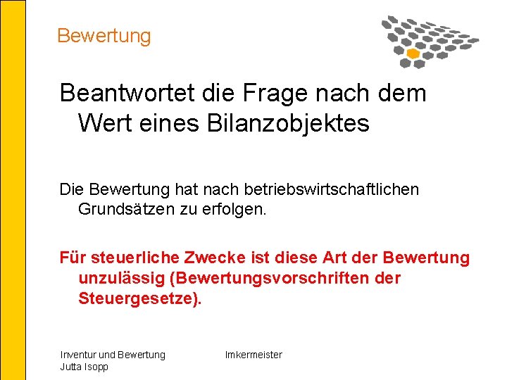 Bewertung Beantwortet die Frage nach dem Wert eines Bilanzobjektes Die Bewertung hat nach betriebswirtschaftlichen