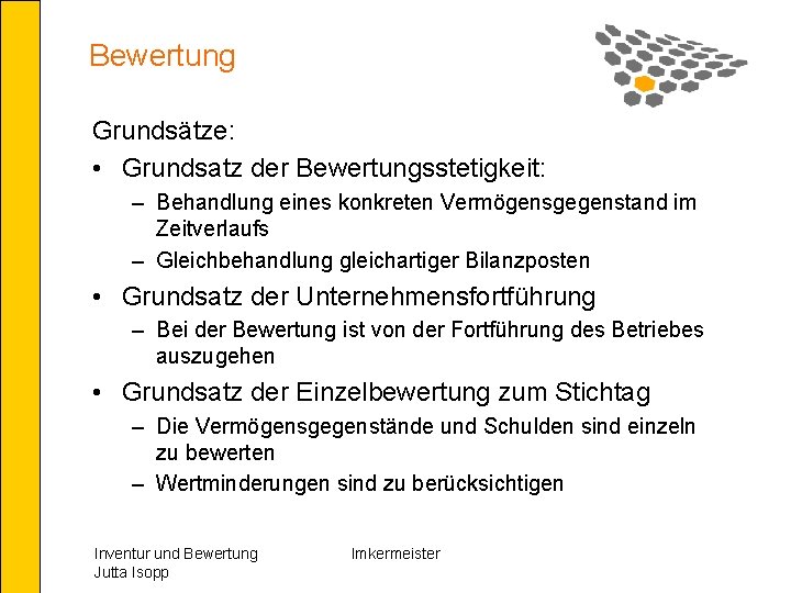 Bewertung Grundsätze: • Grundsatz der Bewertungsstetigkeit: – Behandlung eines konkreten Vermögensgegenstand im Zeitverlaufs –