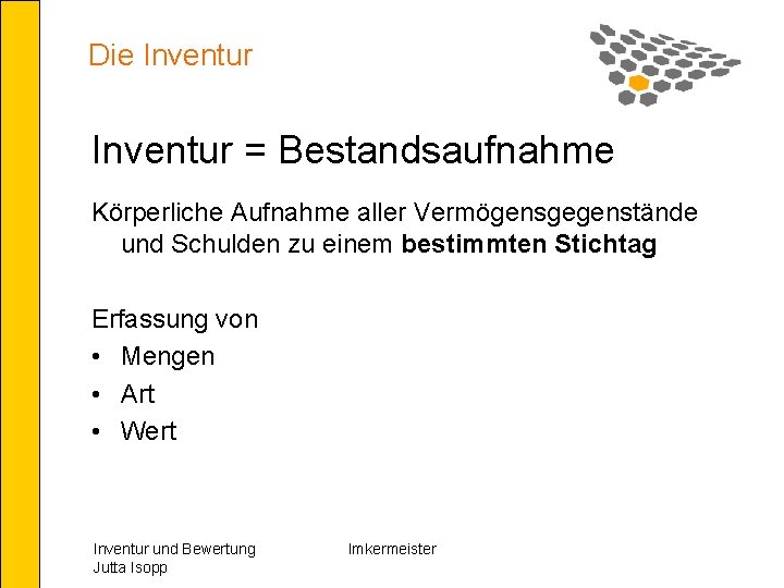 Die Inventur = Bestandsaufnahme Körperliche Aufnahme aller Vermögensgegenstände und Schulden zu einem bestimmten Stichtag