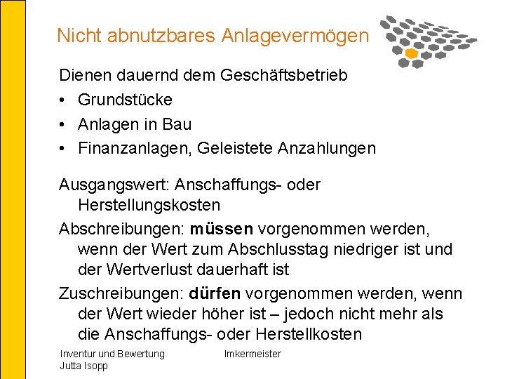 Nicht abnutzbares Anlagevermögen Dienen dauernd dem Geschäftsbetrieb • Grundstücke • Anlagen in Bau •