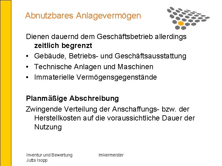 Abnutzbares Anlagevermögen Dienen dauernd dem Geschäftsbetrieb allerdings zeitlich begrenzt • Gebäude, Betriebs- und Geschäftsausstattung