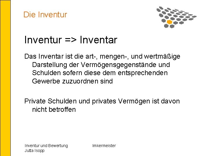 Die Inventur => Inventar Das Inventar ist die art-, mengen-, und wertmäßige Darstellung der