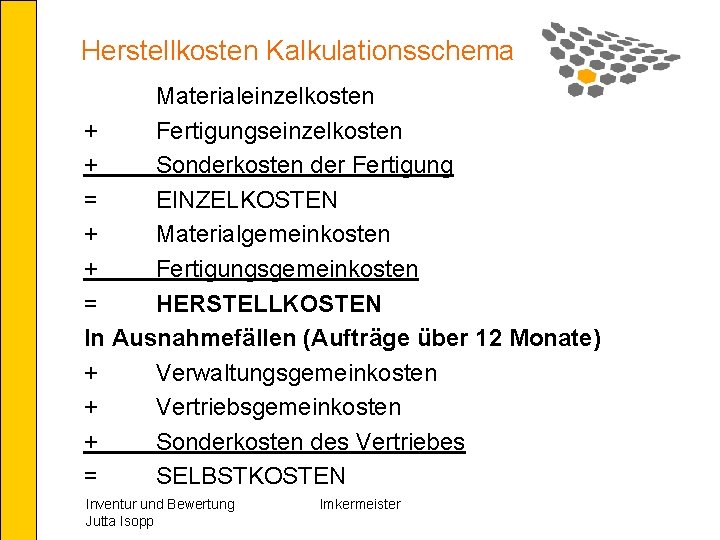 Herstellkosten Kalkulationsschema Materialeinzelkosten + Fertigungseinzelkosten + Sonderkosten der Fertigung = EINZELKOSTEN + Materialgemeinkosten +