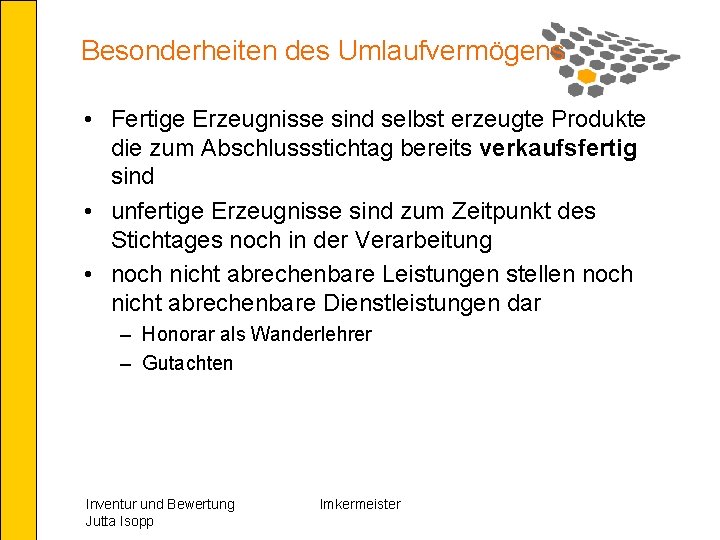 Besonderheiten des Umlaufvermögens • Fertige Erzeugnisse sind selbst erzeugte Produkte die zum Abschlussstichtag bereits