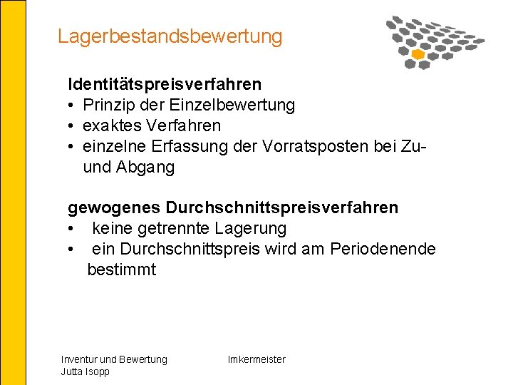 Lagerbestandsbewertung Identitätspreisverfahren • Prinzip der Einzelbewertung • exaktes Verfahren • einzelne Erfassung der Vorratsposten