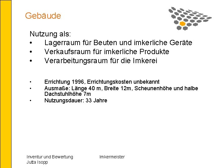 Gebäude Nutzung als: • Lagerraum für Beuten und imkerliche Geräte • Verkaufsraum für imkerliche