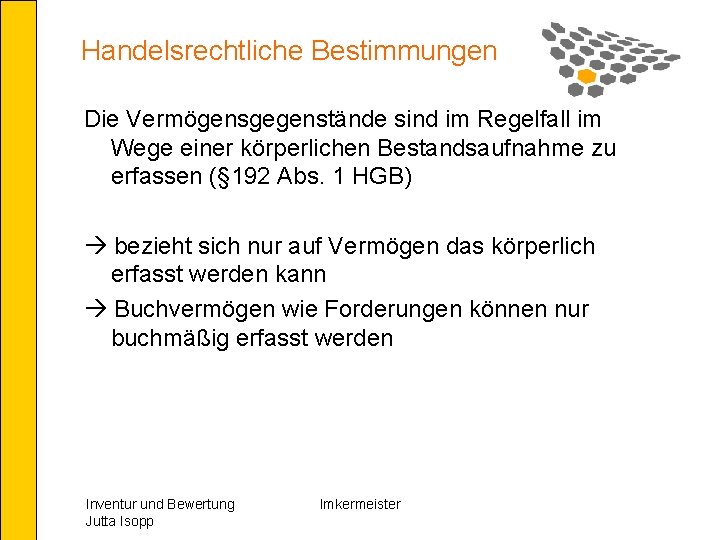 Handelsrechtliche Bestimmungen Die Vermögensgegenstände sind im Regelfall im Wege einer körperlichen Bestandsaufnahme zu erfassen