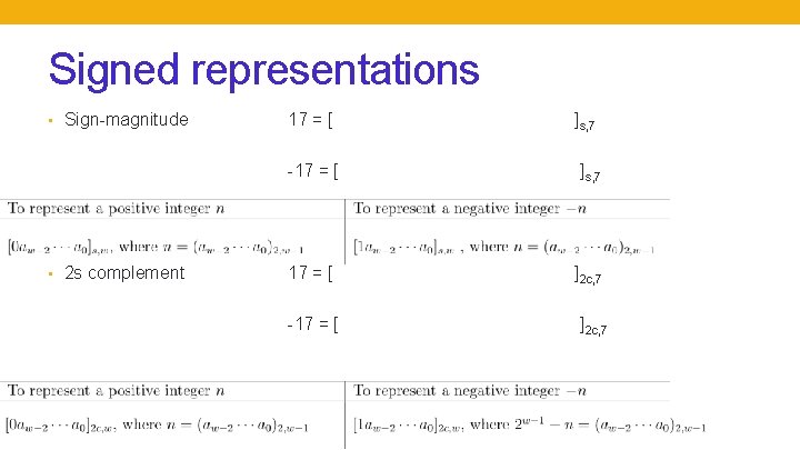 Signed representations • Sign-magnitude • 2 s complement 17 = [ ] s, 7