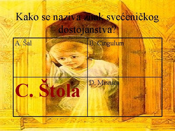 Kako se naziva znak svećeničkog dostojanstva? A. Šal B. Cingulum C. Štola D. Misnica