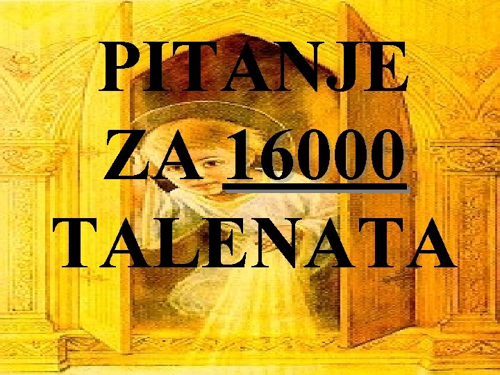 PITANJE ZA 16000 TALENATA 