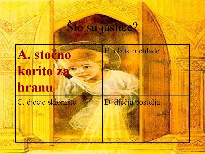 Što su jaslice? A. stočno korito za hranu B. oblik prehlade C. dječje sklonište