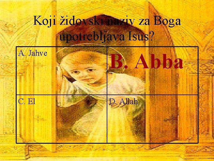 Koji židovski naziv za Boga upotrebljava Isus? A. Jahve B. Abba C. El D.