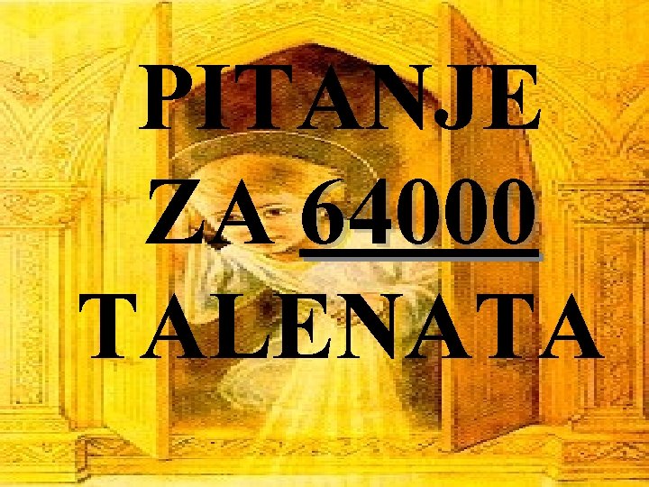 PITANJE ZA 64000 TALENATA 