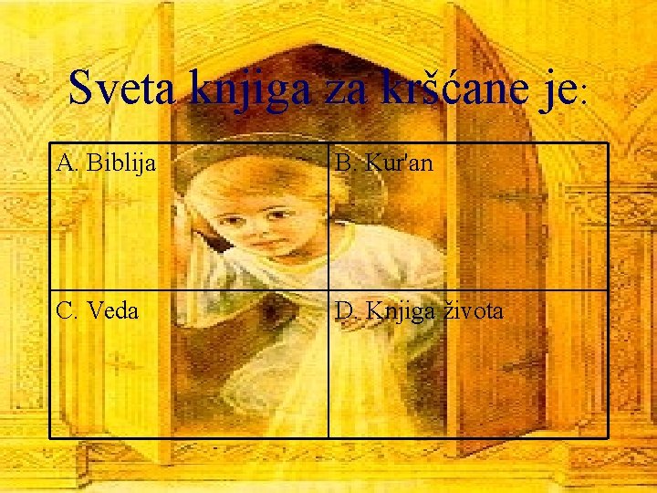 Sveta knjiga za kršćane je: A. Biblija B. Kur'an C. Veda D. Knjiga života