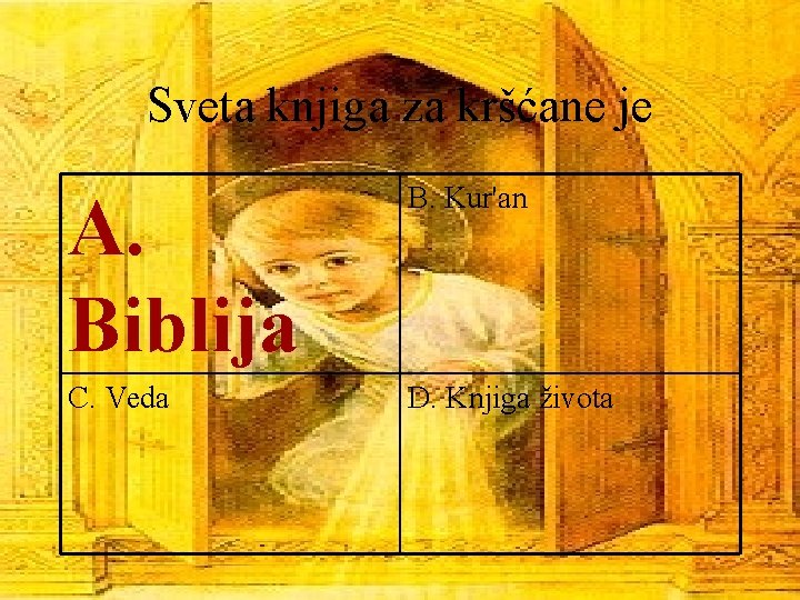 Sveta knjiga za kršćane je A. Biblija B. Kur'an C. Veda D. Knjiga života