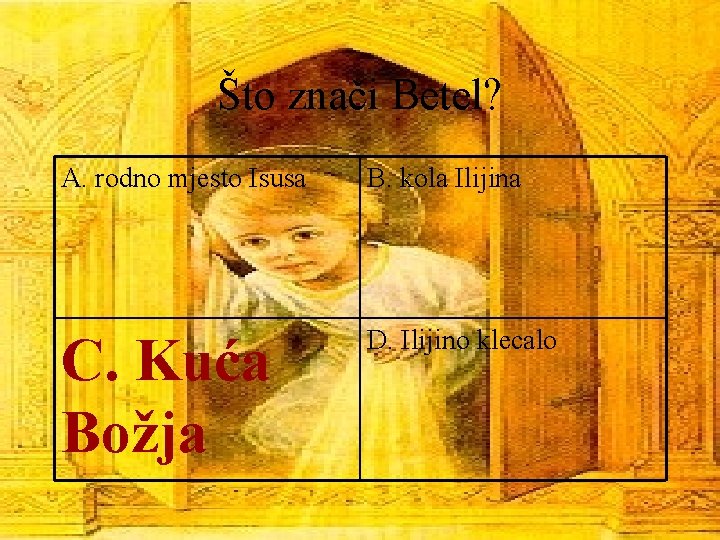 Što znači Betel? A. rodno mjesto Isusa B. kola Ilijina C. Kuća Božja D.