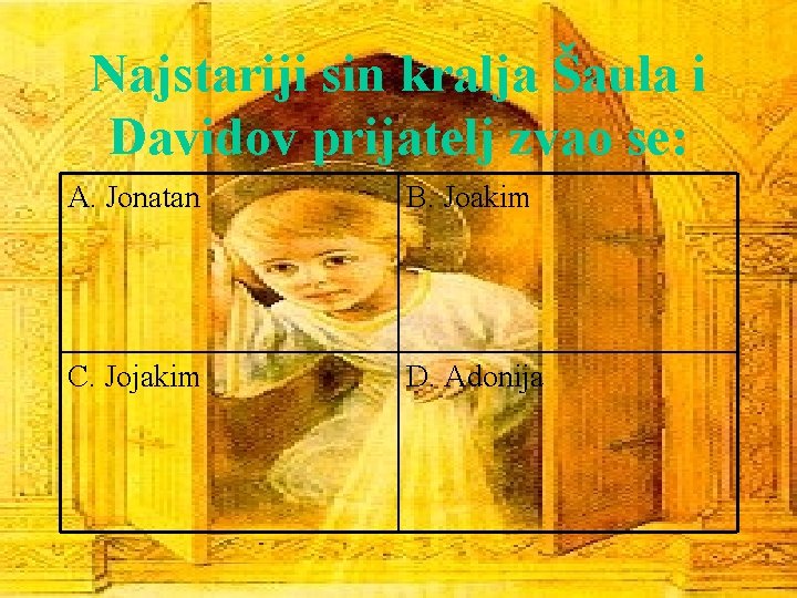 Najstariji sin kralja Šaula i Davidov prijatelj zvao se: A. Jonatan B. Joakim C.