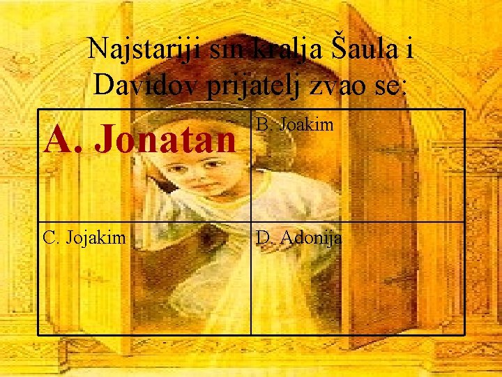 Najstariji sin kralja Šaula i Davidov prijatelj zvao se: A. Jonatan B. Joakim C.