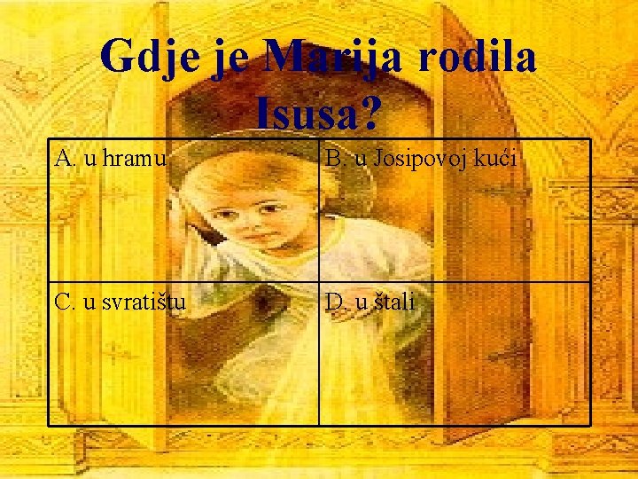 Gdje je Marija rodila Isusa? A. u hramu B. u Josipovoj kući C. u