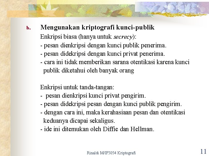 b. Mengunakan kriptografi kunci-publik Enkripsi biasa (hanya untuk secrecy): - pesan dienkripsi dengan kunci