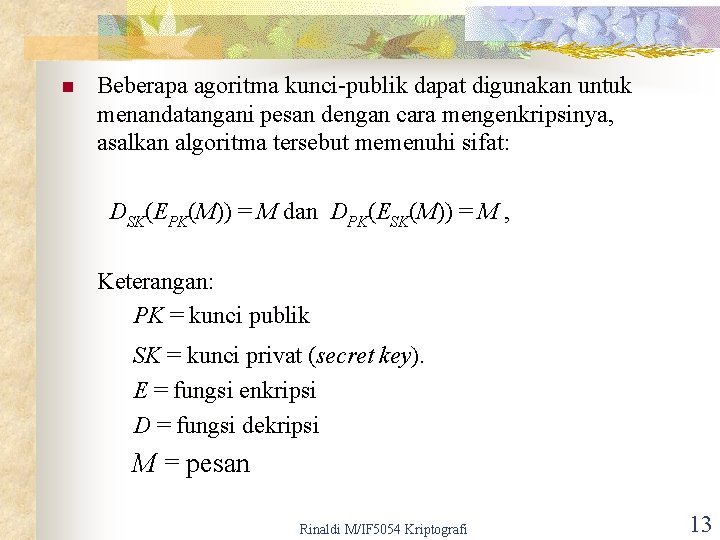 n Beberapa agoritma kunci-publik dapat digunakan untuk menandatangani pesan dengan cara mengenkripsinya, asalkan algoritma