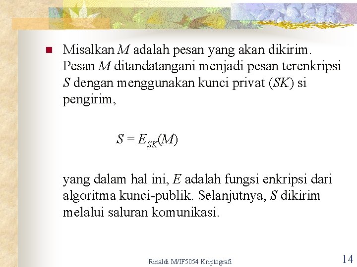 n Misalkan M adalah pesan yang akan dikirim. Pesan M ditandatangani menjadi pesan terenkripsi