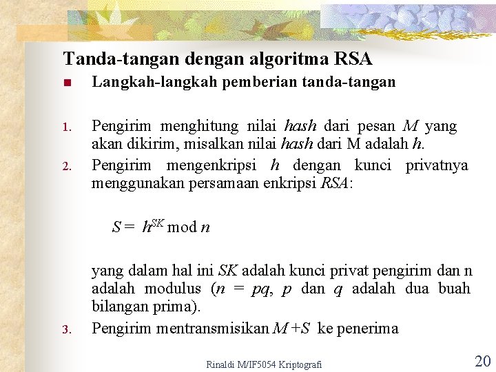 Tanda-tangan dengan algoritma RSA n Langkah-langkah pemberian tanda-tangan 1. Pengirim menghitung nilai hash dari
