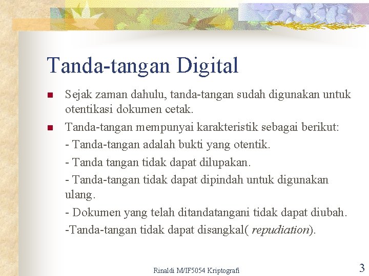 Tanda-tangan Digital n n Sejak zaman dahulu, tanda-tangan sudah digunakan untuk otentikasi dokumen cetak.