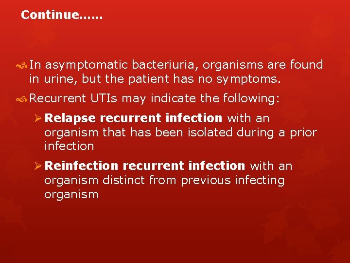 Continue…… In asymptomatic bacteriuria, organisms are found in urine, but the patient has no