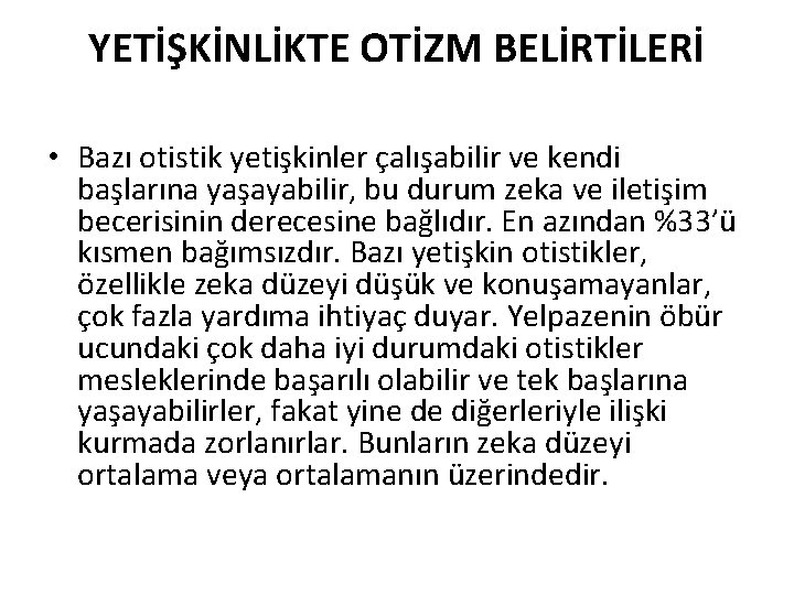 YETİŞKİNLİKTE OTİZM BELİRTİLERİ • Bazı otistik yetişkinler çalışabilir ve kendi başlarına yaşayabilir, bu durum