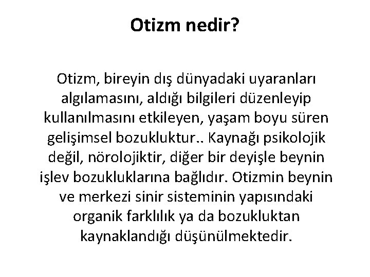 Otizm nedir? Otizm, bireyin dış dünyadaki uyaranları algılamasını, aldığı bilgileri düzenleyip kullanılmasını etkileyen, yaşam