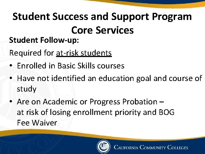 Student Success and Support Program Core Services Student Follow-up: Required for at-risk students •