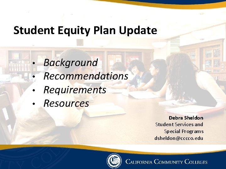 Student Equity Plan Update • • Background Recommendations Requirements Resources Debra Sheldon Student Services