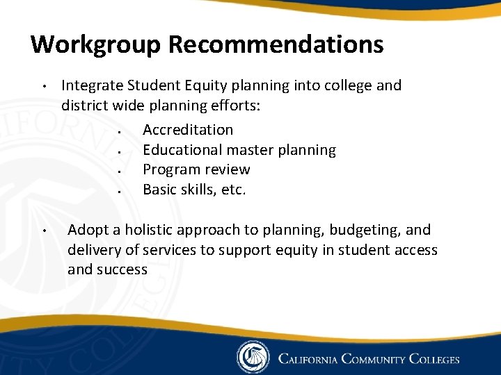 Workgroup Recommendations • • Integrate Student Equity planning into college and district wide planning