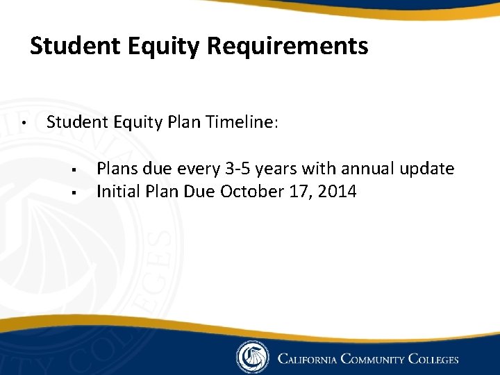 Student Equity Requirements • Student Equity Plan Timeline: § § Plans due every 3