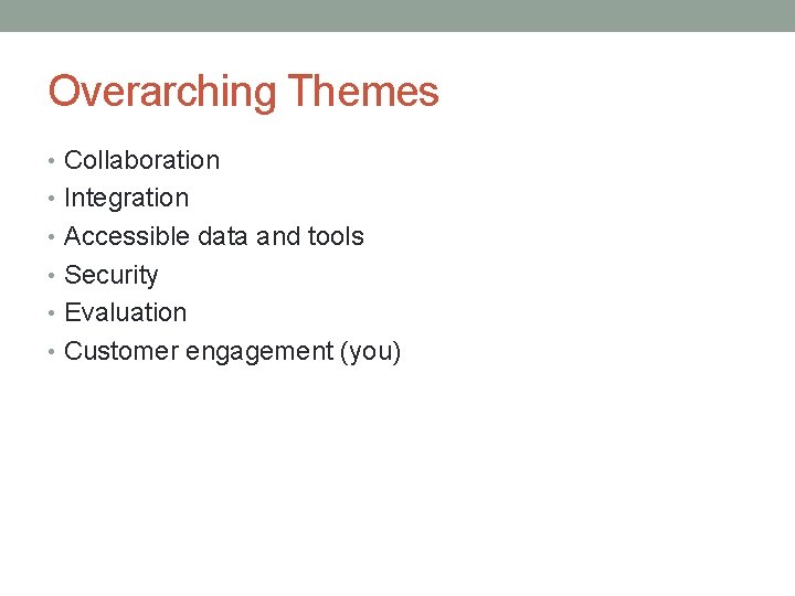 Overarching Themes • Collaboration • Integration • Accessible data and tools • Security •