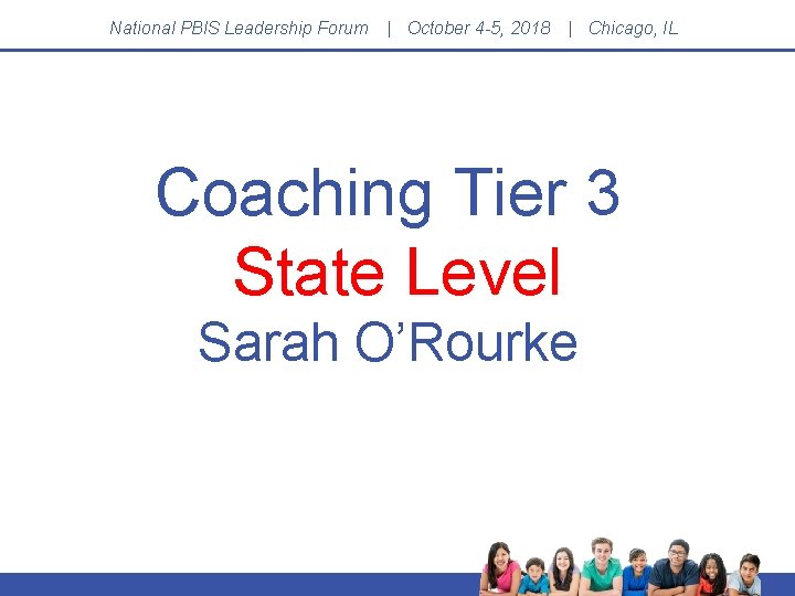 National PBIS Leadership Forum | October 4 -5, 2018 | Chicago, IL Coaching Tier