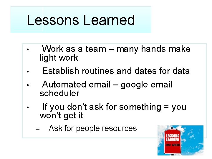 Lessons Learned Work as a team – many hands make light work Establish routines