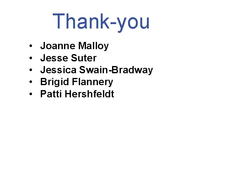 Thank-you • • • Joanne Malloy Jesse Suter Jessica Swain-Bradway Brigid Flannery Patti Hershfeldt