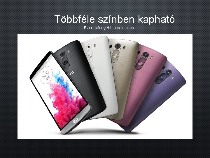 Többféle színben kapható Ezért könnyebb a választás 