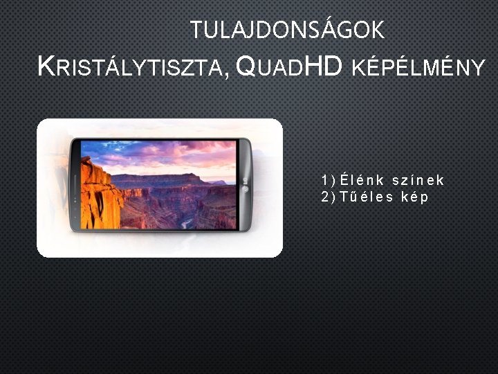 TULAJDONSÁGOK KRISTÁLYTISZTA, QUADHD KÉPÉLMÉNY 1) Élénk színek 2) Tűéles kép 