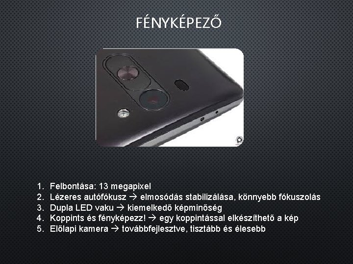 FÉNYKÉPEZŐ 1. 2. 3. 4. 5. Felbontása: 13 megapixel Lézeres autófókusz elmosódás stabilizálása, könnyebb