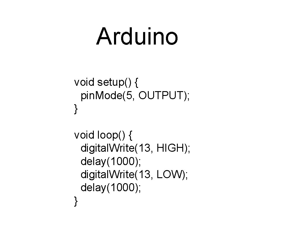 Arduino void setup() { pin. Mode(5, OUTPUT); } void loop() { digital. Write(13, HIGH);