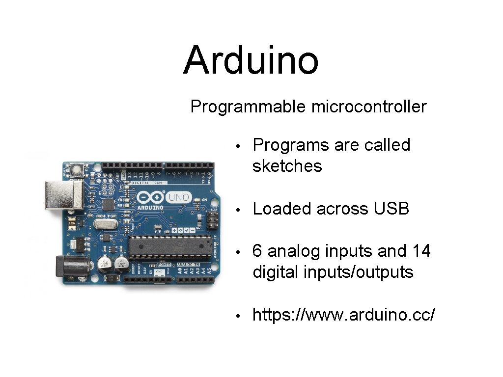 Arduino Programmable microcontroller • Programs are called sketches • Loaded across USB • 6